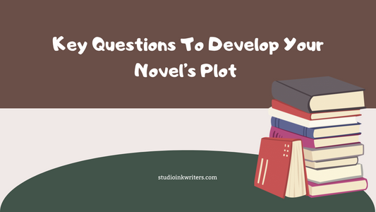 Key Questions To Develop Your Novel’s Plot